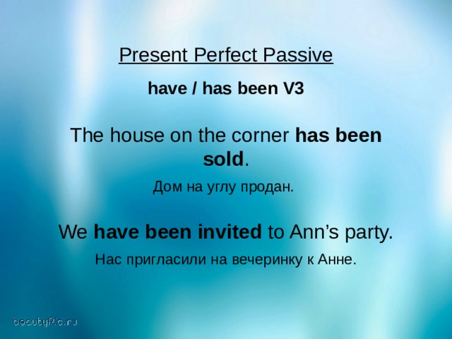 Present Perfect Passive have / has been V3 The house on the corner has been sold . Дом на углу продан. We have been invited to Ann’s party. Нас пригласили на вечеринку к Анне. 