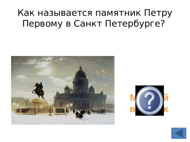 Как называется памятник Петру Первому в Санкт Петербурге? Медный всадник 