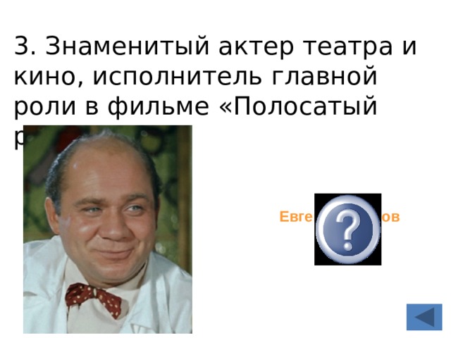 3. Знаменитый актер театра и кино, исполнитель главной роли в фильме «Полосатый рейс» Евгений Леонов  