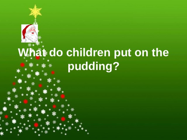 What do children put on the pudding? 