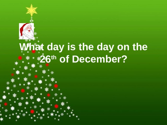 What day is the day on the 26 th of December? 