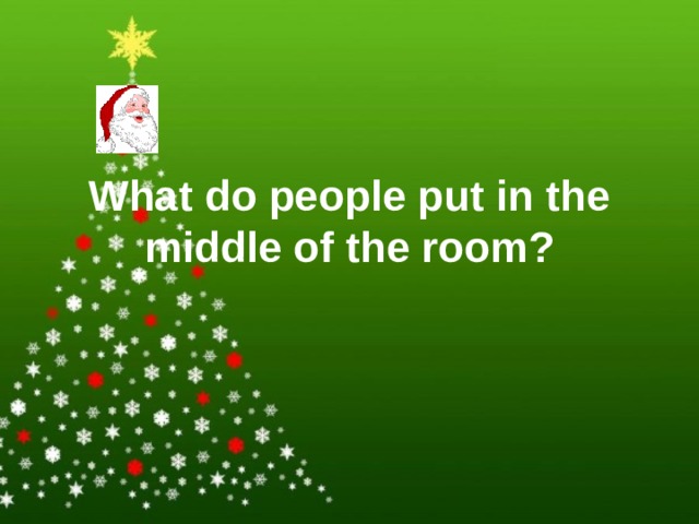 What do people put in the middle of the room? 