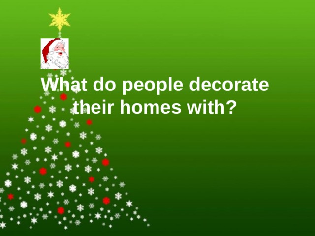 What do people decorate their homes with? 
