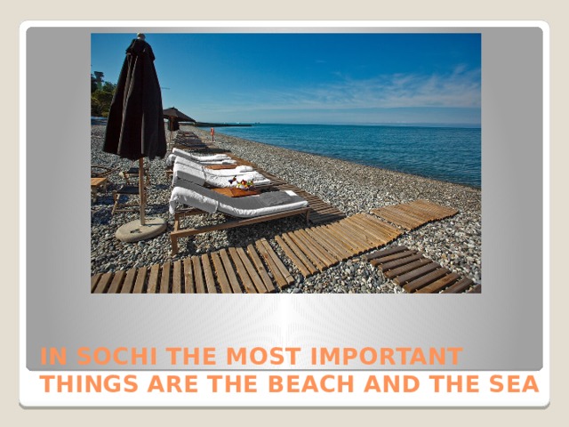 IN SOCHI THE MOST IMPORTANT THINGS ARE THE BEACH AND THE SEA 
