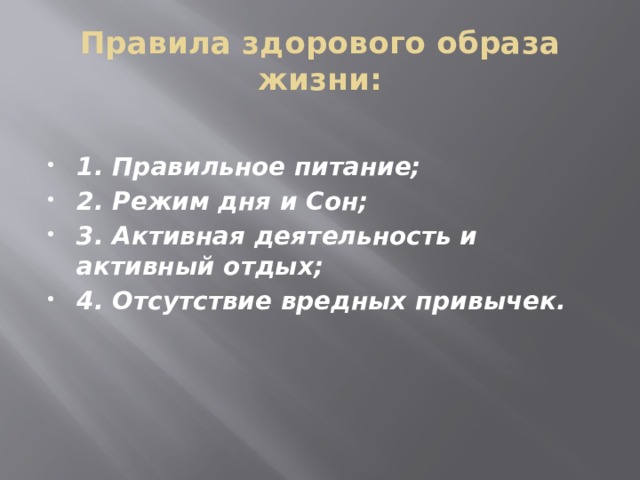 Правила здорового образа жизни:  1. Правильное питание; 2. Режим дня и Сон; 3. Активная деятельность и активный отдых; 4. Отсутствие вредных привычек. 