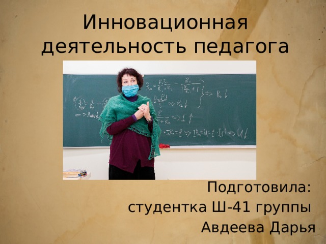Инновационная деятельность педагога Подготовила: студентка Ш-41 группы Авдеева Дарья 