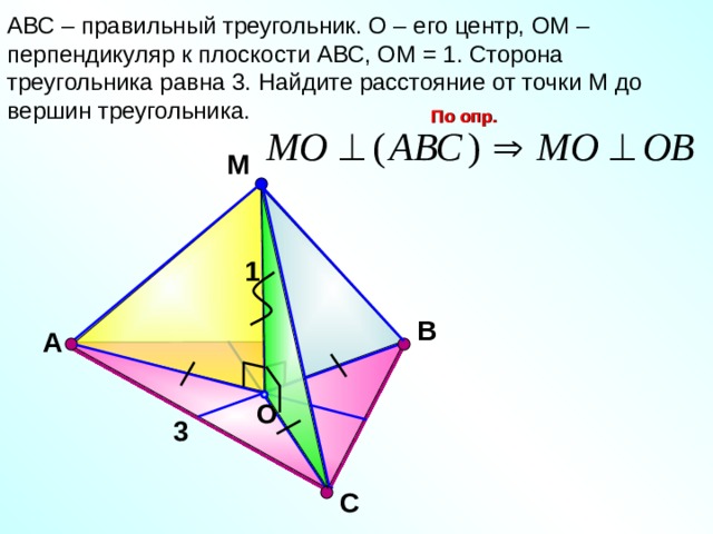 АВС – правильный треугольник. О – его центр, ОМ – перпендикуляр к плоскости АВС, ОМ = 1. Сторона треугольника равна 3. Найдите расстояние от точки М до вершин треугольника. По опр. М 1 В А Зив Б.Г. «Дидактические материалы по геометрии для 10 класса» O 3 С 16 