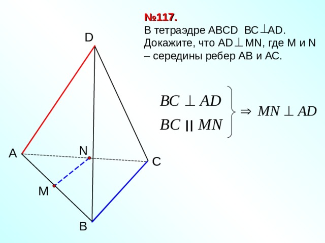№ 117. В тетраэдре АВС D ВС А D . Докажите, что А D MN , где М и N – середины ребер АВ и АС. D II N А C M B 4 