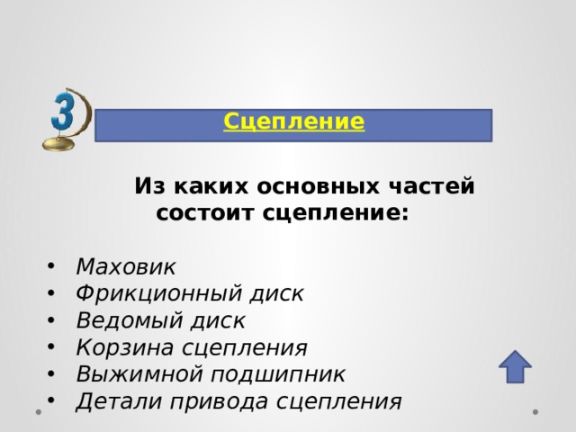 Сцепление  Из каких основных частей состоит сцепление: Маховик Фрикционный диск Ведомый диск Корзина сцепления Выжимной подшипник Детали привода сцепления  