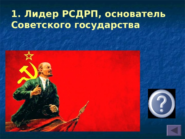 1. Лидер РСДРП, основатель Советского государства   В.И.Ленин 