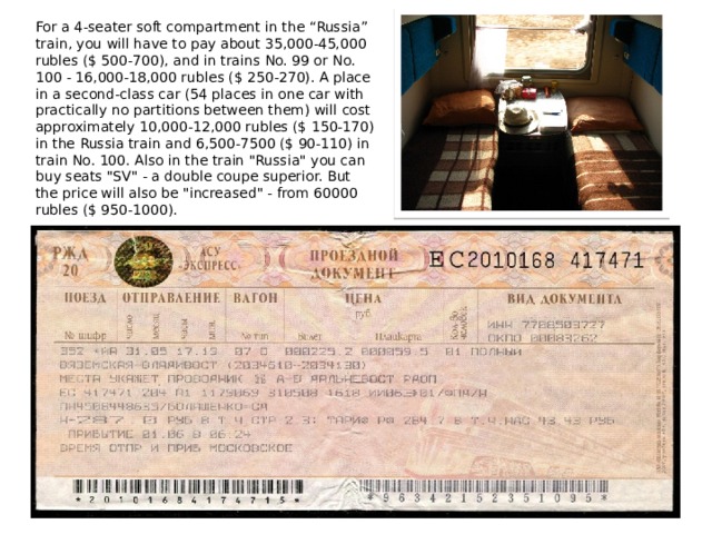 For a 4-seater soft compartment in the “Russia” train, you will have to pay about 35,000-45,000 rubles ($ 500-700), and in trains No. 99 or No. 100 - 16,000-18,000 rubles ($ 250-270). A place in a second-class car (54 places in one car with practically no partitions between them) will cost approximately 10,000-12,000 rubles ($ 150-170) in the Russia train and 6,500-7500 ($ 90-110) in train No. 100. Also in the train 