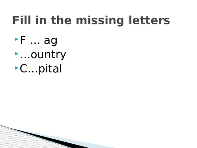 Fill in the missing letters F … ag … ountry C…pital 