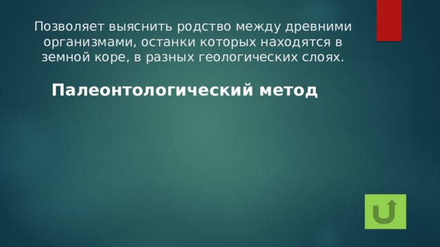 Позволяет выяснить родство между древними организмами, останки которых находятся в земной коре, в разных геологических слоях. Палеонтологический метод