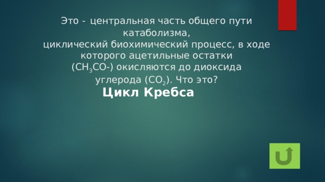 Это - центральная часть общего пути катаболизма, циклический биохимический процесс, в ходе которого ацетильные остатки (СН 3 СО-) окисляются до диоксида углерода (CO 2 ). Что это? Цикл Кребса