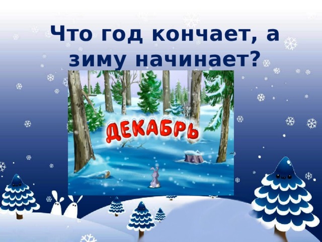 Что год кончает, а зиму начинает?   