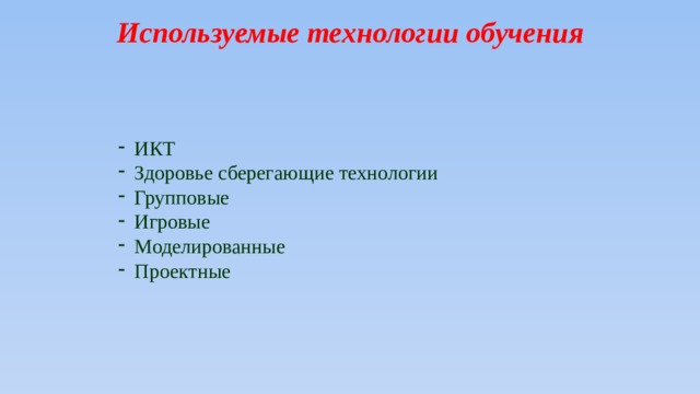  Используемые технологии обучения ИКТ Здоровье сберегающие технологии Групповые Игровые Моделированные Проектные 