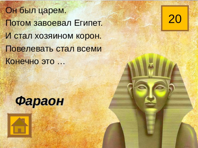 Он был царем. Потом завоевал Египет. И стал хозяином корон. Повелевать стал всеми Конечно это … 20 Фараон 