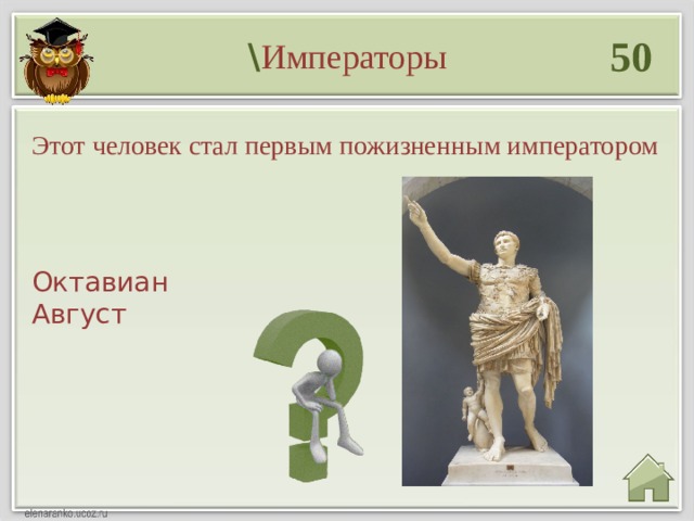 50 \ Императоры   Этот человек стал первым пожизненным императором Октавиан Август  