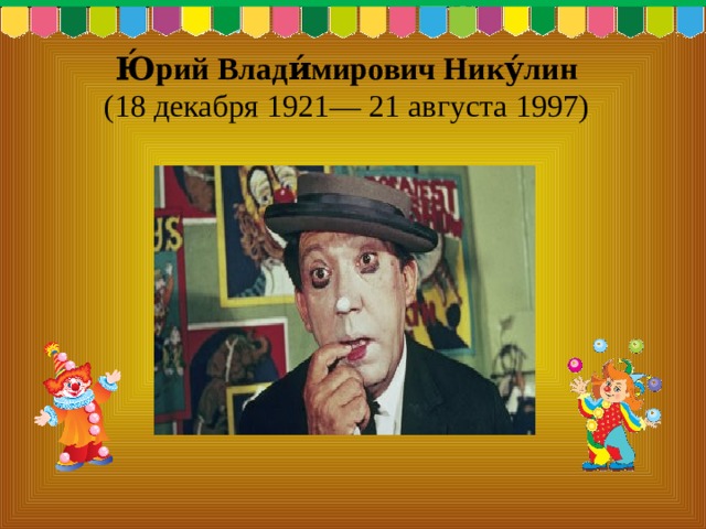 Ю́рий Влади́мирович Нику́лин   (18 декабря 1921— 21 августа 1997)  Гиперссылка на фото. 22 