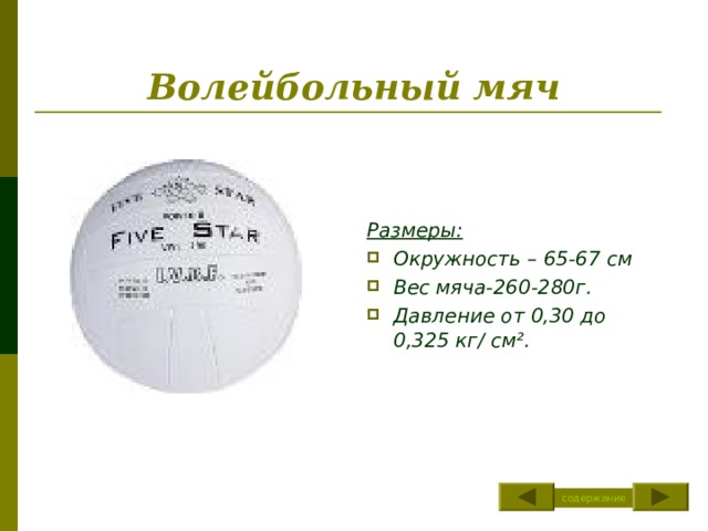 Волейбольный мяч Размеры: Окружность – 65-67 см Вес мяча-260-280г. Давление от 0,30 до 0,325 кг / см ² . содержание 