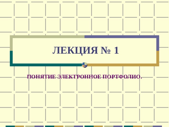 ЛЕКЦИЯ № 1 ПОНЯТИЕ ЭЛЕКТРОННОЕ ПОРТФОЛИО.  