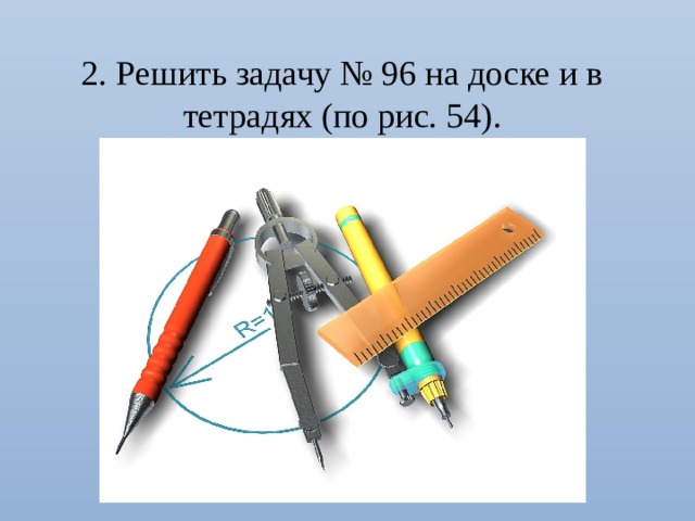 2. Решить задачу № 96 на доске и в тетрадях (по рис. 54). 