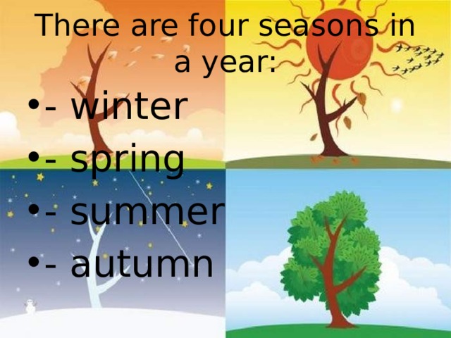 There are four seasons in a year: - winter - spring - summer - autumn 