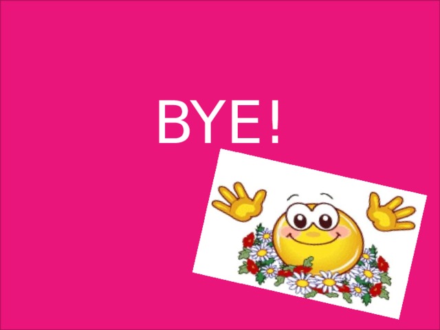 BYE! 