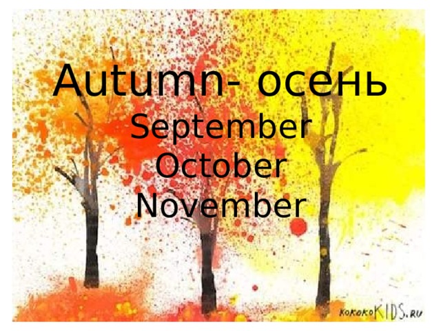 Autumn- осень  September  October  November 