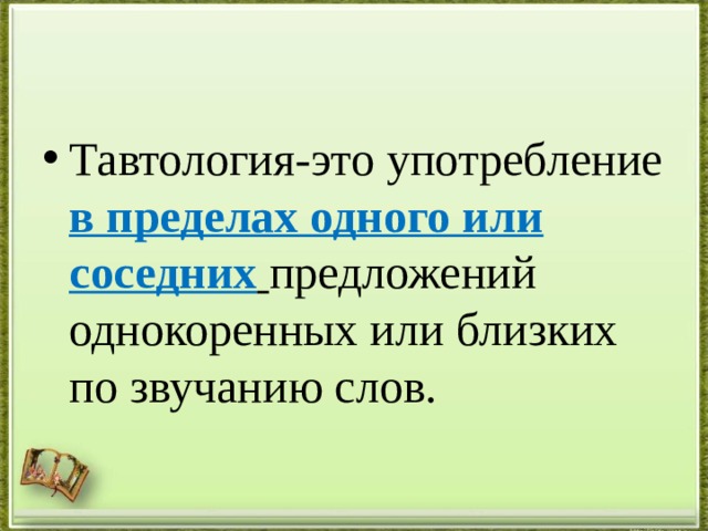 Тавтология-это употребление в пределах одного или соседних  предложений однокоренных или близких по звучанию слов. 