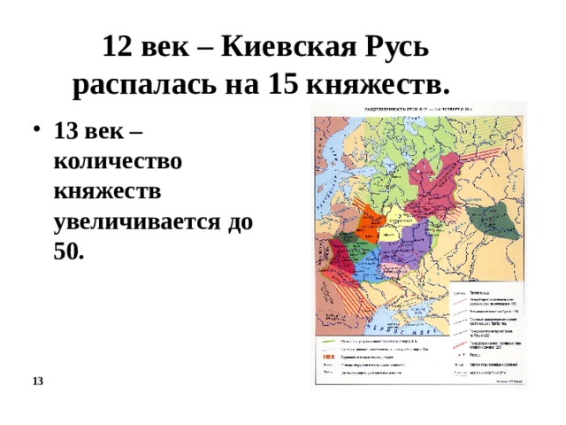 12 век – Киевская Русь распалась на 15 княжеств. 13 век – количество княжеств увеличивается до 50.     13   