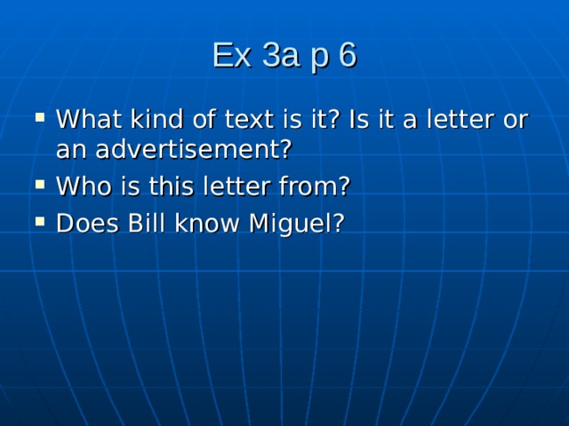 Ex 3a p 6 What kind of text is it? Is it a letter or an advertisement? Who is this letter from? Does Bill know Miguel? 