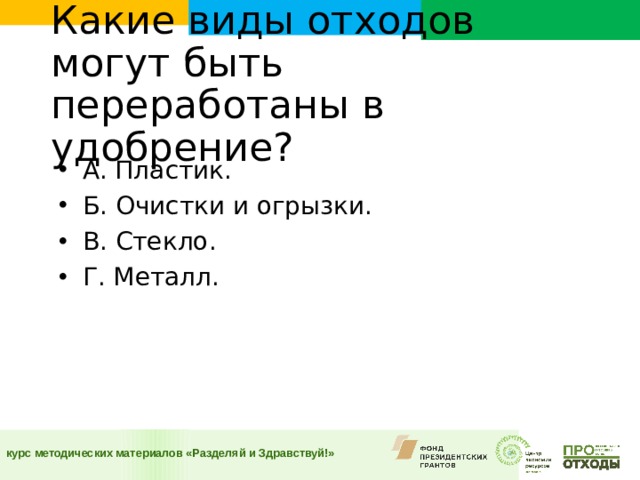 Какие виды отходов могут быть переработаны в удобрение?    А. Пластик. Б. Очистки и огрызки. В. Стекло. Г. Металл.  