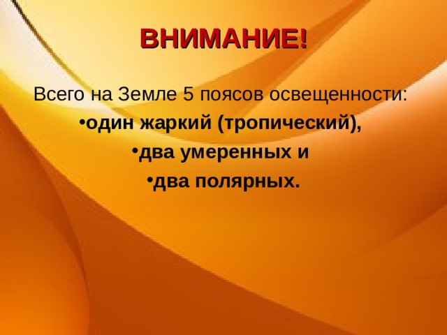 ВНИМАНИЕ! Всего на Земле 5 поясов освещенности: один жаркий (тропический), два умеренных и два полярных. 