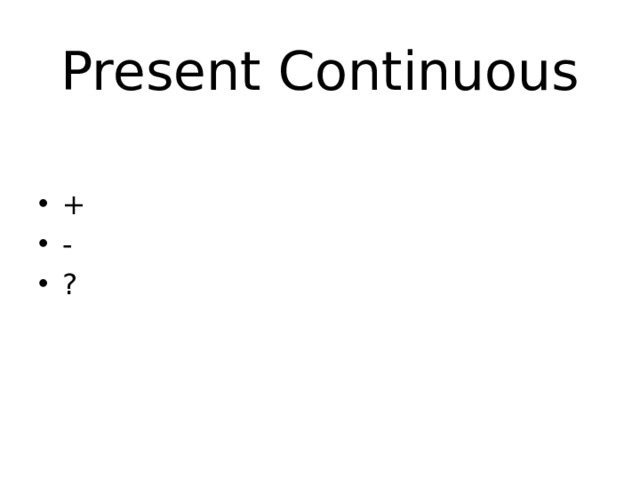 Present Continuous + - ? 