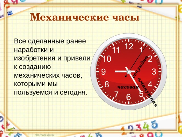 минутная секундная  Механические часы Все сделанные ранее наработки и изобретения и привели к созданию механических часов, которыми мы пользуемся и сегодня. часовая