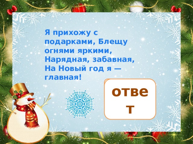 Я прихожу с подарками, Блещу огнями яркими, Нарядная, забавная, На Новый год я — главная! ёлка ответ 