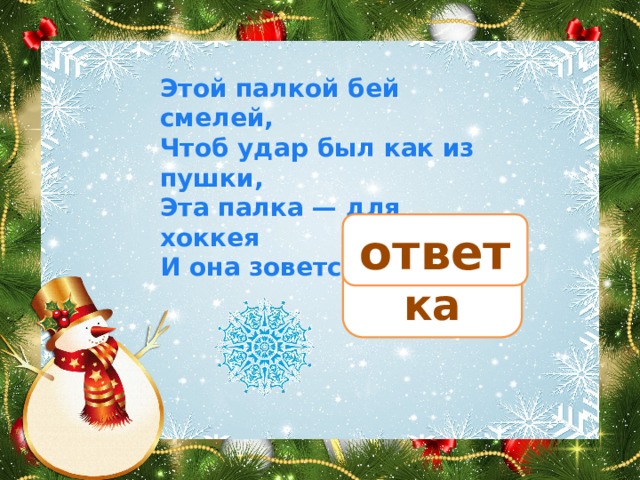 Этой палкой бей смелей, Чтоб удар был как из пушки, Эта палка — для хоккея И она зовется… ответ клюшка 