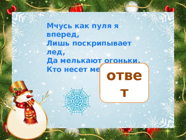 Мчусь как пуля я вперед, Лишь поскрипывает лед, Да мелькают огоньки, Кто несет меня? коньки ответ 