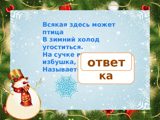 Всякая здесь может птица  В зимний холод угоститься.  На сучке висит избушка,  Называется… ответ кормушка 