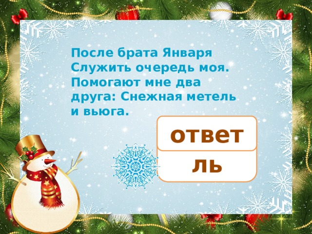 После брата Января Служить очередь моя. Помогают мне два друга: Снежная метель и вьюга. февраль ответ 