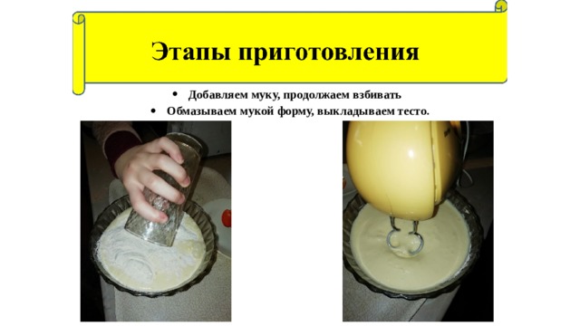 Добавляем муку, продолжаем взбивать Обмазываем мукой форму, выкладываем тесто .