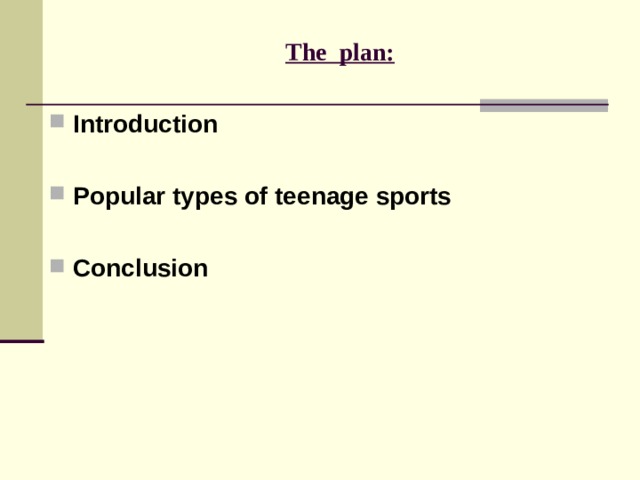 The plan: Introduction   Popular types of teenage sports   Conclusion      