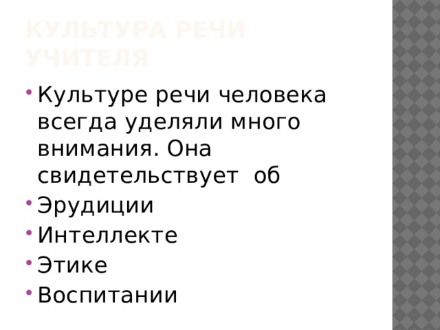Культура речи учителя Культуре речи человека всегда уделяли много внимания. Она свидетельствует об Эрудиции Интеллекте Этике Воспитании 
