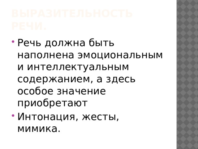 Выразительность речи. Речь должна быть наполнена эмоциональным и интеллектуальным содержанием, а здесь особое значение приобретают Интонация, жесты, мимика. 