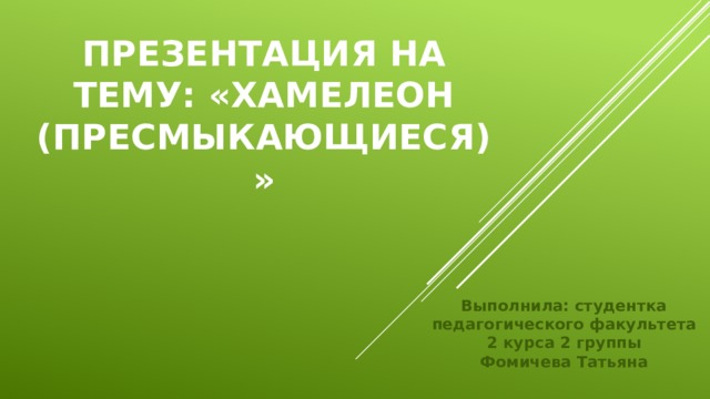 Презентация на тему: «Хамелеон (пресмыкающиеся)» Выполнила: студентка педагогического факультета  2 курса 2 группы  Фомичева Татьяна 