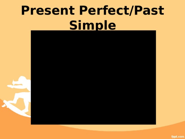 Present Perfect/Past Simple 