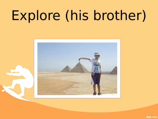 Explore (his brother) 