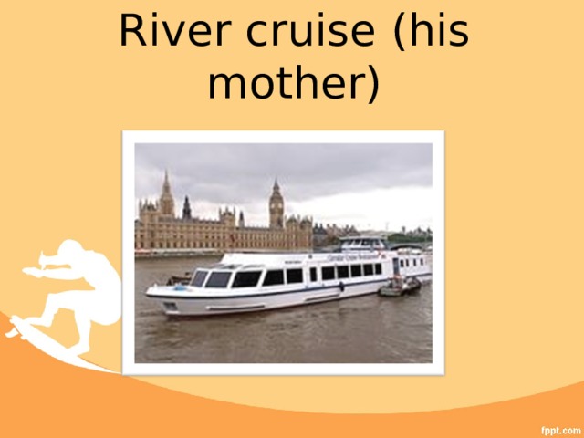 River cruise (his mother) 