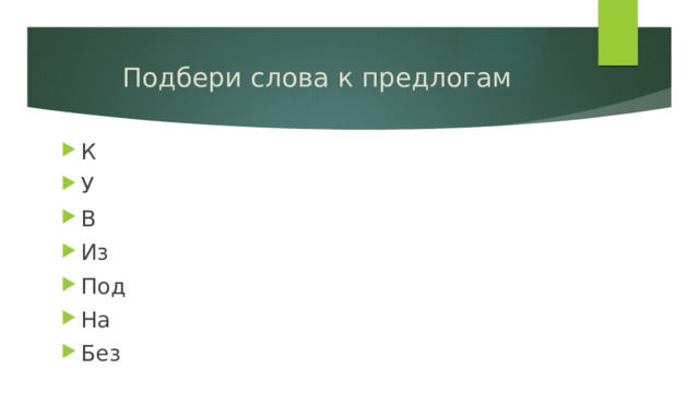 Подбери слова к предлогам К У В Из Под На Без 